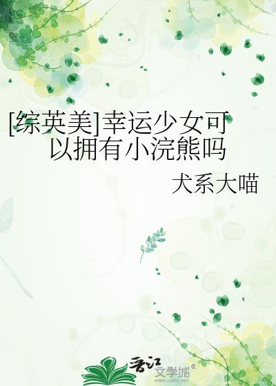 [综英美]幸运少女可以拥有小浣熊吗