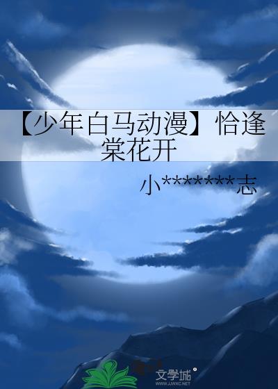 【少年白马动漫】恰逢棠花开