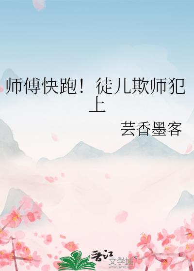 师傅快跑！徒儿欺师犯上