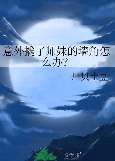 意外撬了师妹的墙角怎么办？