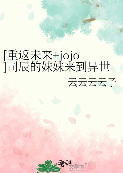 [重返未来+jojo]司辰的妹妹来到异世界