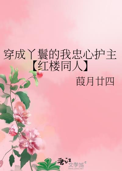 穿成丫鬟的我忠心护主【红楼同人】