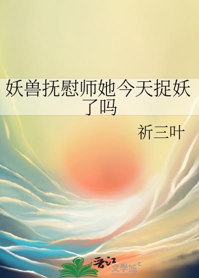 妖兽抚慰师她今天捉妖了吗